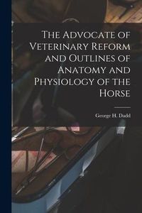 Produktbild: The Advocate of Veterinary Reform and Outlines of Anatomy and Physiology of the Horse