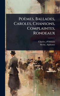 Produktbild: Po&egrave;mes, Ballades, Caroles, Chansons, Complaintes, Rondeaux