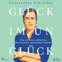 Produktbild: Glück im Unglück: Wie ich trotz schlechter Nachrichten optimistisch bleibe