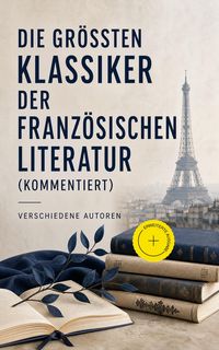 Produktbild: Die gr&ouml;&szlig;ten Klassiker der franz&ouml;sischen Literatur (Kommentiert)
