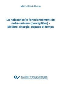 Produktbild: La naissance/le fonctionnement de notre univers (perceptible) - Mati&egrave;re, &eacute;nergie, espace et temps
