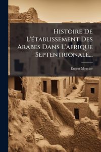Produktbild: Histoire De L'&Atilde;(c)tablissement Des Arabes Dans L'afrique Septentrionale...