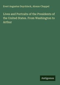 Produktbild: Lives and Portraits of the Presidents of the United States. From Washington to Arthur