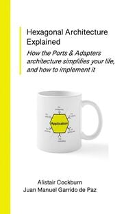 Produktbild: Hexagonal Architecture Explained: How the Ports & Adapters Architecture Simplifies Your Life, and How to Implement It (Series on Object-Oriented Desig
