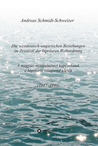 Produktbild: Die westdeutsch-ungarischen Beziehungen im Zeitalter der bipolaren Weltordnung (1947-1990) A magyar-nyugatn&eacute;met kapcsolatok a bipol&aacute;ris vil&aacute;grend idej&eacute;n (1947-1990)