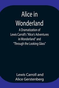 Produktbild: Alice In Wonderland ; A Dramatization Of Lewis Carroll'S "Alice'S Adventures In Wonderland" And "Through The Looking Glass"