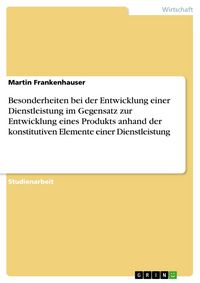Produktbild: Besonderheiten bei der Entwicklung einer Dienstleistung im Gegensatz zur Entwicklung eines Produkts anhand der konstitutiven Elemente einer Dienstleis