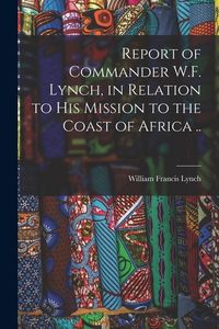 Produktbild: Report of Commander W.F. Lynch, in Relation to his Mission to the Coast of Africa ..