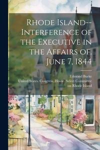 Produktbild: Rhode Island--Interference of the Executive in the Affairs of. June 7, 1844