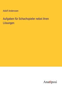Produktbild: Aufgaben f&uuml;r Schachspieler nebst ihren L&ouml;sungen