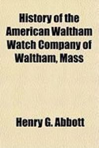 Produktbild: History of the American Waltham Watch Company of Waltham, Mass