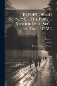 Produktbild: Report Of The Survey Of The Public School System Of Baltimore, Md; Volume 1
