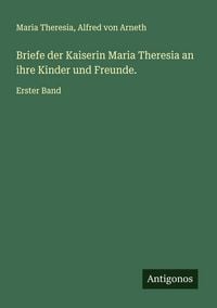 Produktbild: Briefe der Kaiserin Maria Theresia an ihre Kinder und Freunde.