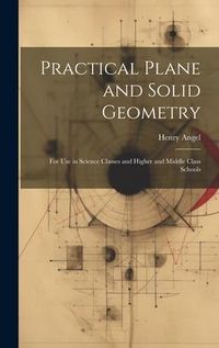 Produktbild: Practical Plane and Solid Geometry: For Use in Science Classes and Higher and Middle Class Schools