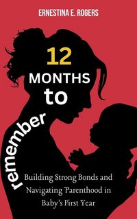 Produktbild: 12 Months to Remember: Building Strong Bonds and Navigating Parenthood in Baby's First Year