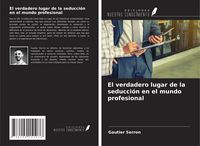 Produktbild: El verdadero lugar de la seducci&oacute;n en el mundo profesional