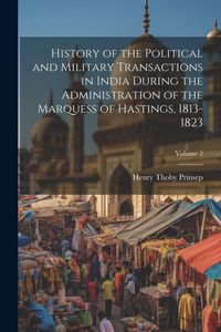 Produktbild: History of the Political and Military Transactions in India During the Administration of the Marquess of Hastings, 1813-1823; Volume 2