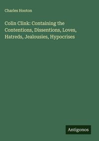 Produktbild: Colin Clink: Containing the Contentions, Dissentions, Loves, Hatreds, Jealousies, Hypocrises