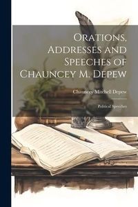 Produktbild: Orations, Addresses and Speeches of Chauncey M. Depew: Political Speeches