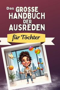 Produktbild: Das gro&szlig;e Handbuch der Ausreden f&uuml;r T&ouml;chter