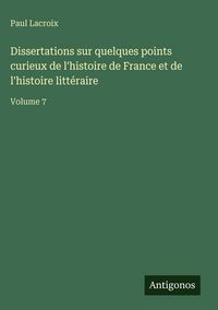 Produktbild: Dissertations sur quelques points curieux de l'histoire de France et de l'histoire litt&eacute;raire