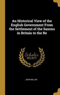 Produktbild: An Historical View of the English Government From the Settlement of the Saxons in Britain to the Re
