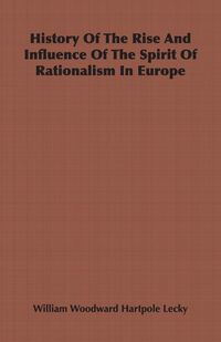Produktbild: History Of The Rise And Influence Of The Spirit Of Rationalism In Europe
