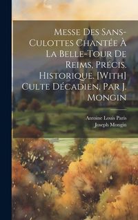 Produktbild: Messe Des Sans-Culottes Chant&eacute;e &Agrave; La Belle-Tour De Reims, Pr&eacute;cis. Historique. [With] Culte D&eacute;cadien, Par J. Mongin