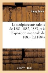 Produktbild: La sculpture aux salons de 1881, 1882, 1883, et &agrave; l'Exposition nationale de 1883