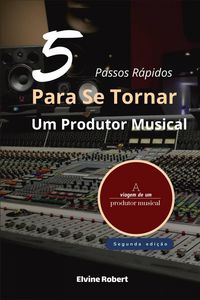Produktbild: 5 Passos R&aacute;pidos Para Se Tornar Um Produtor Musical