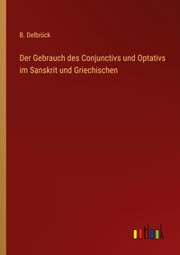 Produktbild: Der Gebrauch des Conjunctivs und Optativs im Sanskrit und Griechischen