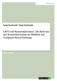 Produktbild: CBT'S und Konstruktivismus - Die Relevanz des Konstruktivismus im Hinblick auf Computer-Based-Trainings