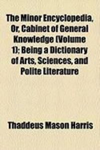 Produktbild: The Minor Encyclopedia, Or, Cabinet of General Knowledge (Volume 1); Being a Dictionary of Arts, Sciences, and Polite Literature