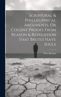 Produktbild: Scriptural & Philosophical Arguments, Or Cogent Proofs From Reason & Revelation That Brutes Have Souls