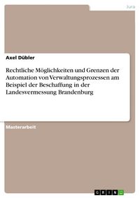 Produktbild: Rechtliche M&ouml;glichkeiten und Grenzen der Automation von Verwaltungsprozessen am Beispiel der Beschaffung in der Landesvermessung Brandenburg