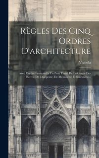 Produktbild: R&egrave;gles Des Cinq Ordres D'architecture: Avec L'ordre Fran&ccedil;ais Et Un Petit Trait&eacute; De La Coupe Des Pierres, De Charpente, De Menuiserie Et Serrurerie...