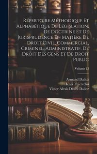 Produktbild: R&eacute;pertoire M&eacute;thodique Et Alphab&eacute;tique De L&eacute;gislation, De Doctrine Et De Jurisprudence En Mati&egrave;re De Droit Civil, Commercial, Criminel, Administratif,