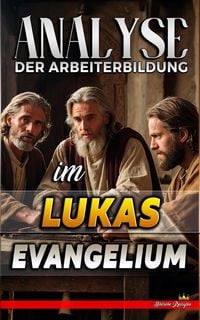 Produktbild: Analyse der Arbeiterbildung im Lukas Evangelium (Die Lehre von der Arbeit in der Bibel, #24)