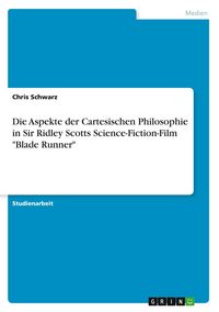 Produktbild: Die Aspekte der Cartesischen Philosophie in Sir Ridley Scotts Science-Fiction-Film "Blade Runner"