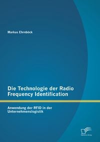 Produktbild: Die Technologie der Radio Frequency Identification: Anwendung der RFID in der Unternehmenslogistik