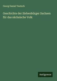 Produktbild: Geschichte der Siebenb&uuml;rger Sachsen f&uuml;r das s&auml;chsische Volk