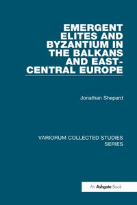 Produktbild: Emergent Elites and Byzantium in the Balkans and East-Central Europe