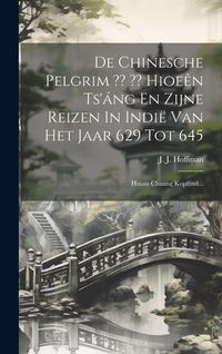 Produktbild: De Chinesche Pelgrim Hioe&ecirc;n Ts'&aacute;ng En Zijne Reizen In Indi&euml; Van Het Jaar 629 Tot 645: Hs&uuml;an Chuang Kopftitel...