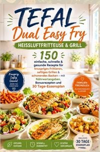 Produktbild: Tefal Dual Easy Fry - Hei&szlig;luftfritteuse & Grill 150 einfache, schnelle & gesunde Rezepte f&uuml;r knuspriges Frittieren, saftiges Grillen &