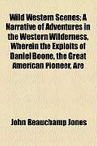 Produktbild: Wild Western Scenes; A Narrative of Adventures in the Western Wilderness, Wherein the Exploits of Daniel Boone, the Great American Pioneer, Are