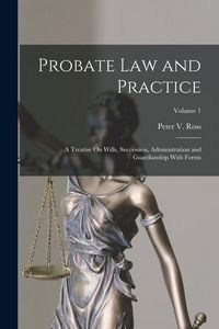 Produktbild: Probate Law and Practice: A Treatise On Wills, Succession, Administration and Guardianship With Forms; Volume 1