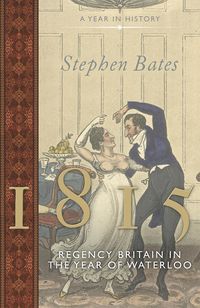 Produktbild: Bates, S: 1815: Regency Britain in the Year of Waterloo