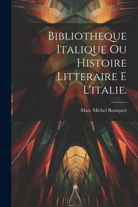 Produktbild: Bibliotheque Italique Ou Histoire Litteraire E L'italie.
