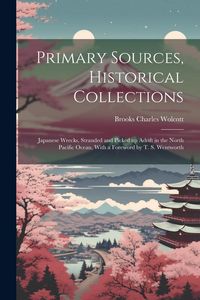 Produktbild: Primary Sources, Historical Collections: Japanese Wrecks, Stranded and Picked up Adrift in the North Pacific Ocean, With a Foreword by T. S. Wentworth