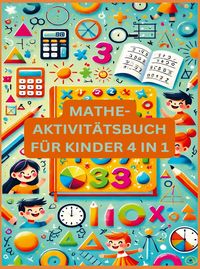 Produktbild: MATHE-AKTIVIT&Auml;TSBUCH F&Uuml;R KINDER 4 IN 1 : &Uuml;bungsheft f&uuml;r gute Noten
